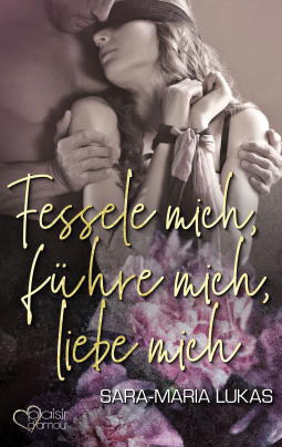 You are currently viewing Fessele mich, führe mich,liebe mich – Sara – Maria Lukas