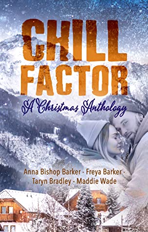 You are currently viewing Chill Factor: A Holiday Anthology – Taryn Bradley,Freya Barker,Anna Bishop Barker,Maddie Wade